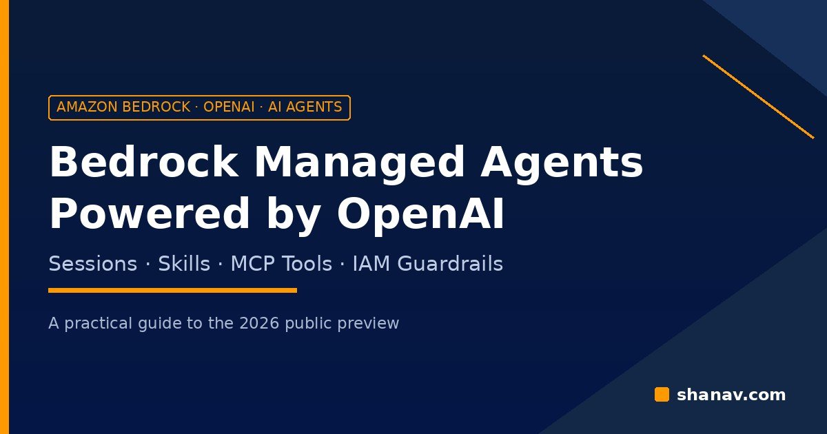 Amazon Bedrock Managed Agents powered by OpenAI - sessions, skills, MCP tools and IAM guardrails - Shanav